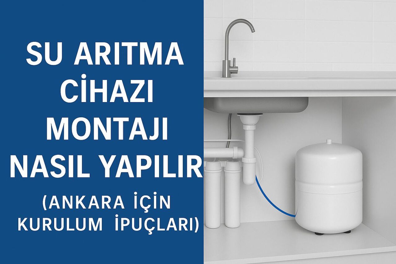 Su Arıtma Cihazı Montajı Nasıl Yapılır? (Ankara için Kurulum İpuçları) 