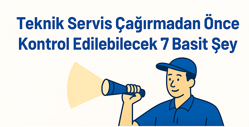 Teknik Servis Çağırmadan Önce Kontrol Edilebilecek 7 Basit Şey 